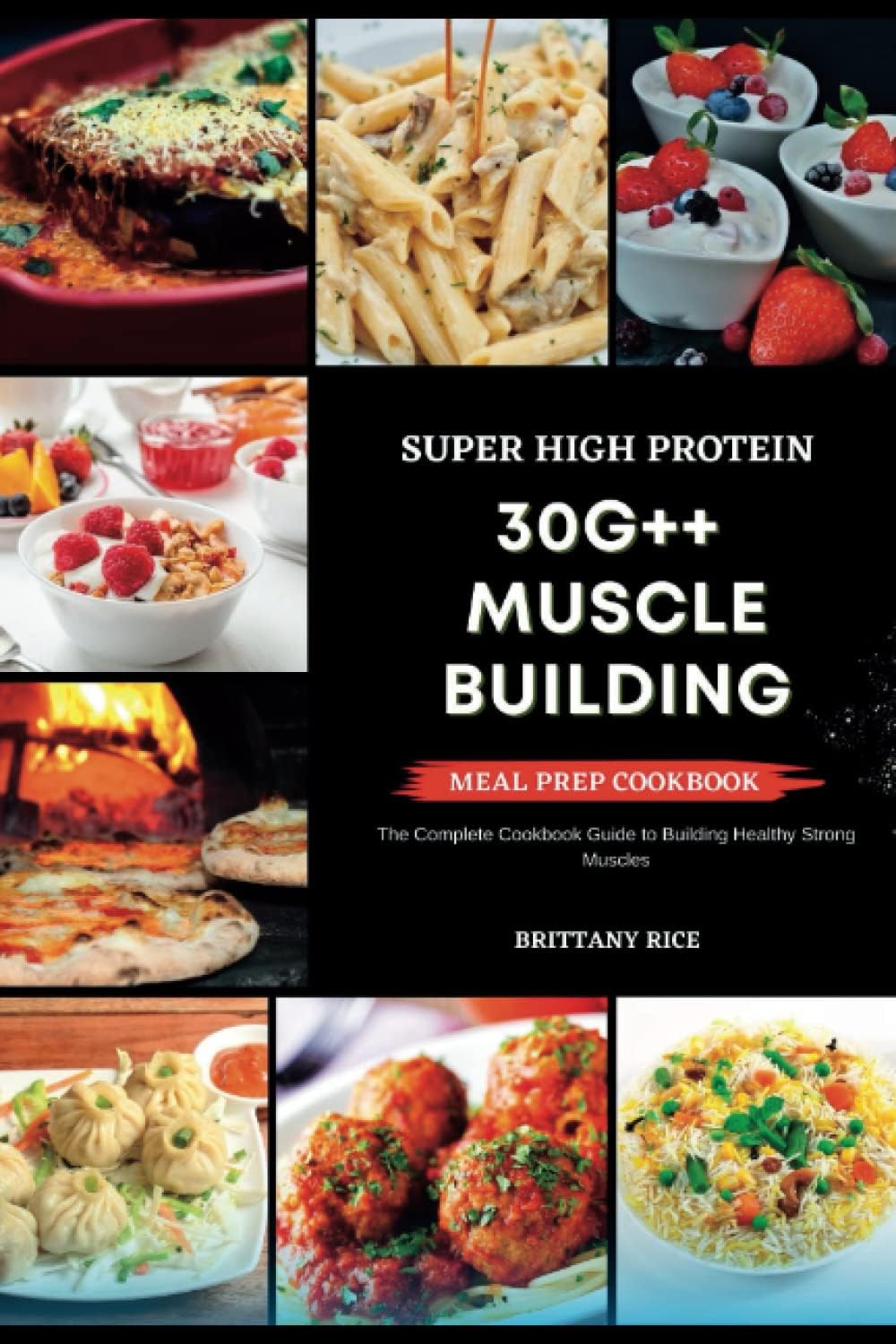 Super High Protein 30G++ Muscle Building Meal Prep Cookbook by Brittany Rice