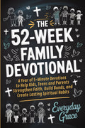 The 52-Week Family Devotional: A Year of 5-Minute Devotions to Help Kids, Teens, and Parents Strengthen Faith, Build Bonds, and Create Lasting Spiritual Habits by Everyday Grace