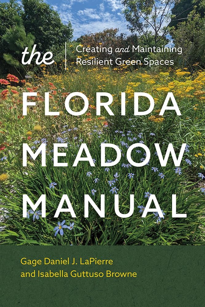 The Florida Meadow Manual: Creating and Maintaining Resilient Green Spaces by Gage Daniel J. LaPierre