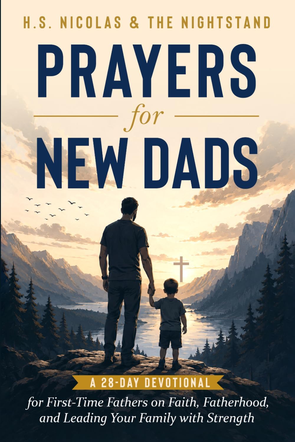 Prayers for New Dads: A 28-Day Devotional for First-Time Fathers on Faith, Fatherhood, and Leading Your Family with Strength by H.S. Nicolas