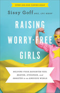 Raising Worry-Free Girls: Helping Your Daughter Feel Braver, Stronger, and Smarter in an Anxious World | Parenting Guide | Help Your Girl Overcome Anxiety & Improve Mental Health by Sissy Goff