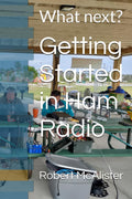 Getting Started in Ham Radio: What next? by Robert W McAlister
