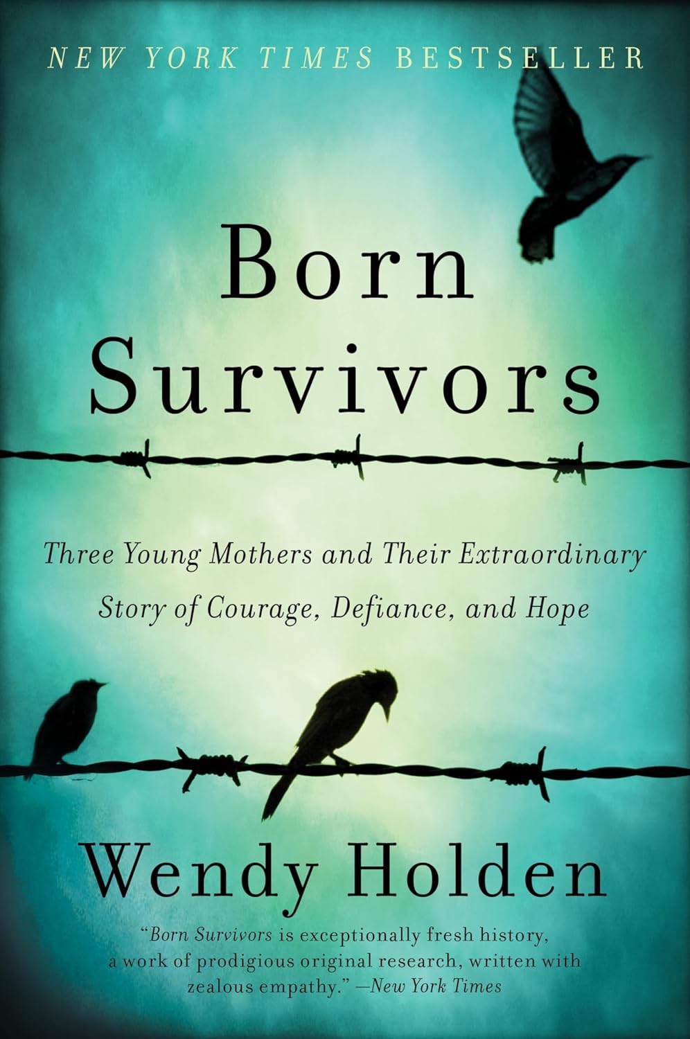 Born Survivors: Three Young Mothers and Their Extraordinary Story of Courage, Defiance, and Hope ― A NYT Bestselling Holocaust Biography by Wendy Holden