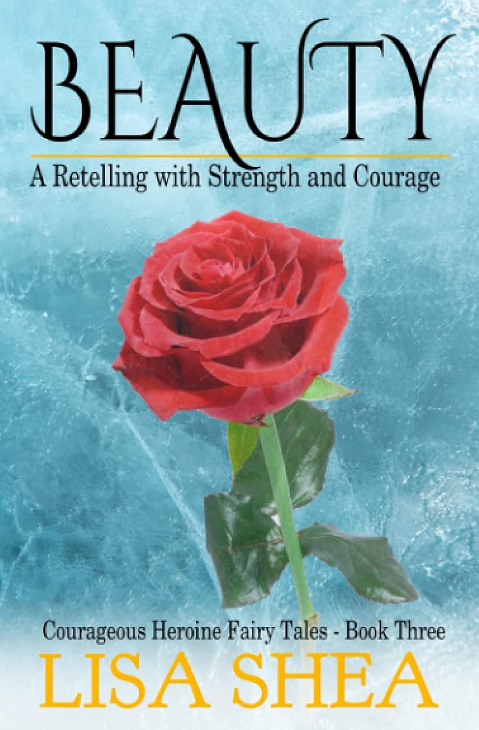 Beauty - A Retelling with Strength and Courage (Courageous Heroine Fairy Tales) by Lisa Shea