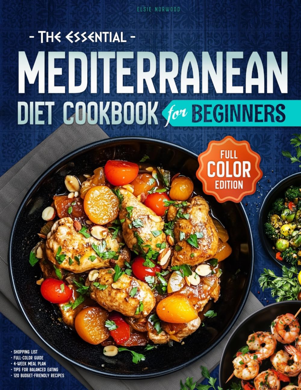 The Essential Mediterranean Diet Cookbook for Beginners: A Full-Color Guide to Easy, Delicious, and Nutritious Meals with 120 Budget-Friendly Recipes, ... Meal Plan to Refresh Your Everyday Cooking by Elsie Norwood