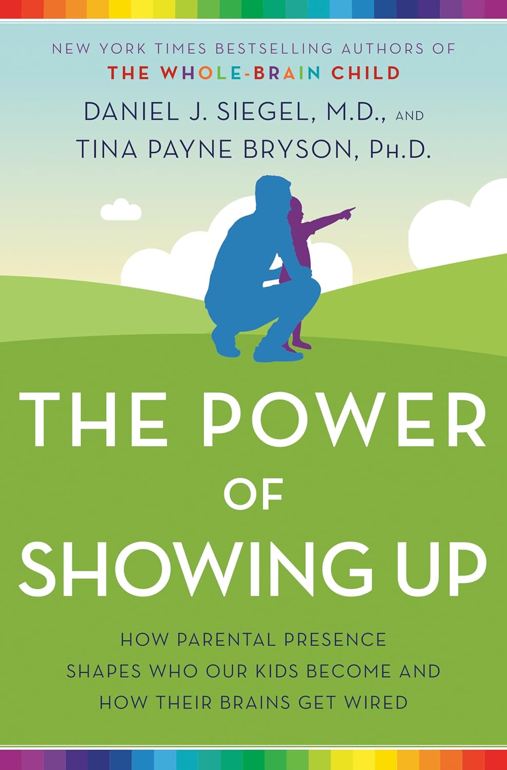 The Power of Showing Up: How Parental Presence Shapes Who Our Kids Become and How Their Brains Get Wired by Daniel J. Siegel M.D.
