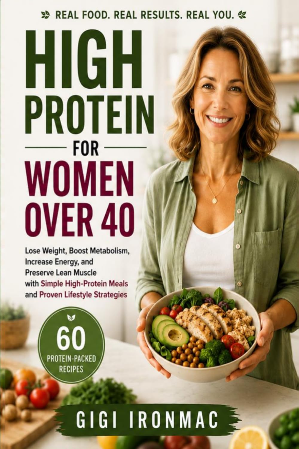 High Protein for Women Over 40: Lose Weight, Boost Metabolism, Increase Energy, and Preserve Lean Muscle with Simple High-Protein Meals and Proven Lifestyle Strategies by Gigi Ironmac