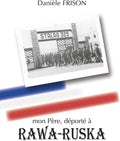 mon Père, déporté à RAWA-RUSKA: Souvenirs de guerre et d'après-guerre by Danièle Frison