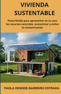 Vivienda Sustentable: Pasos fáciles para aprovechar en tu casa los recursos naturales, economizar y evitar la contaminación (Spanish Edition) by Paola Denisse Barreiro Estrada