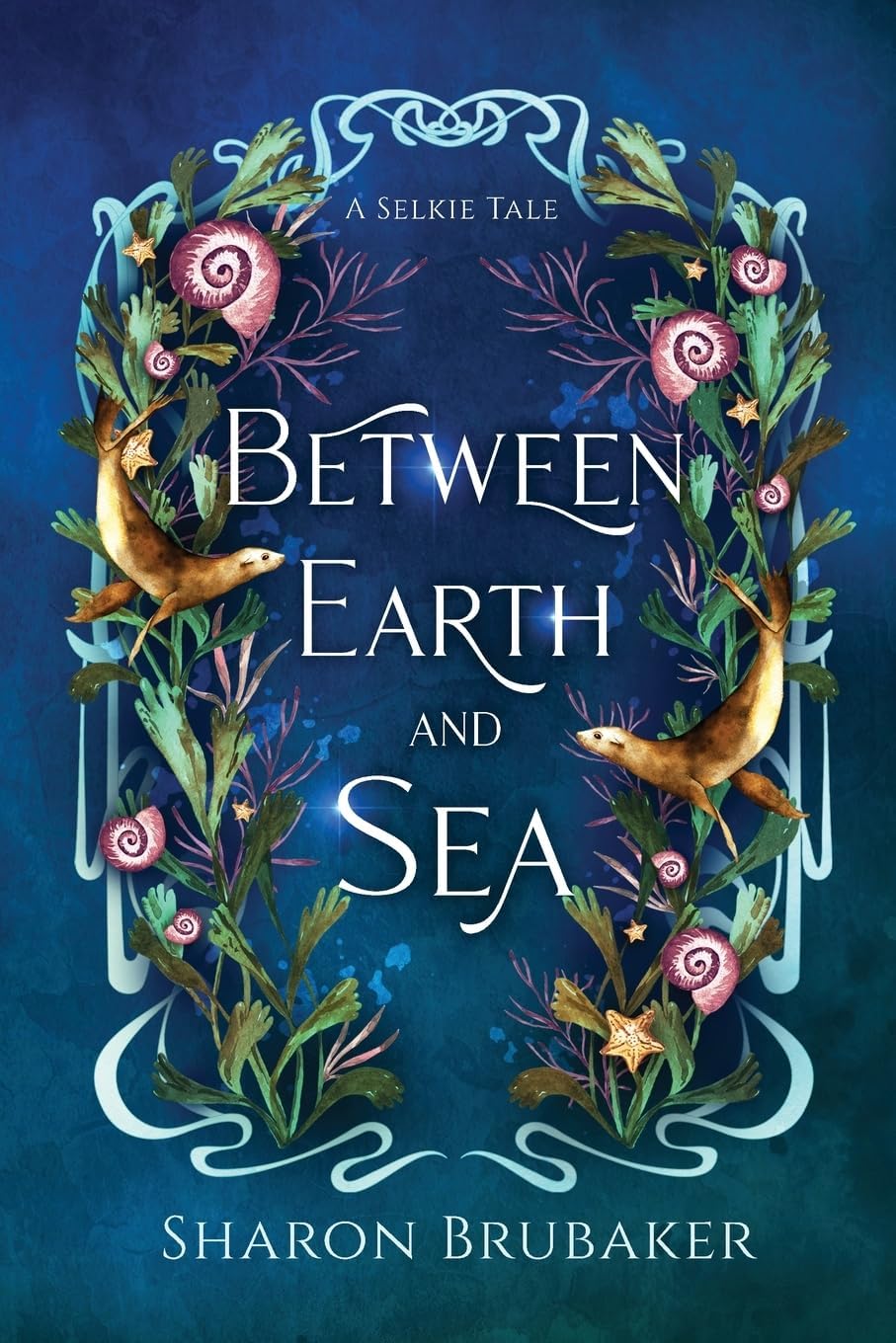 Between Earth and Sea: A Sultry, Selkie Romantasy (The Selkie Sisters) by Sharon Brubaker
