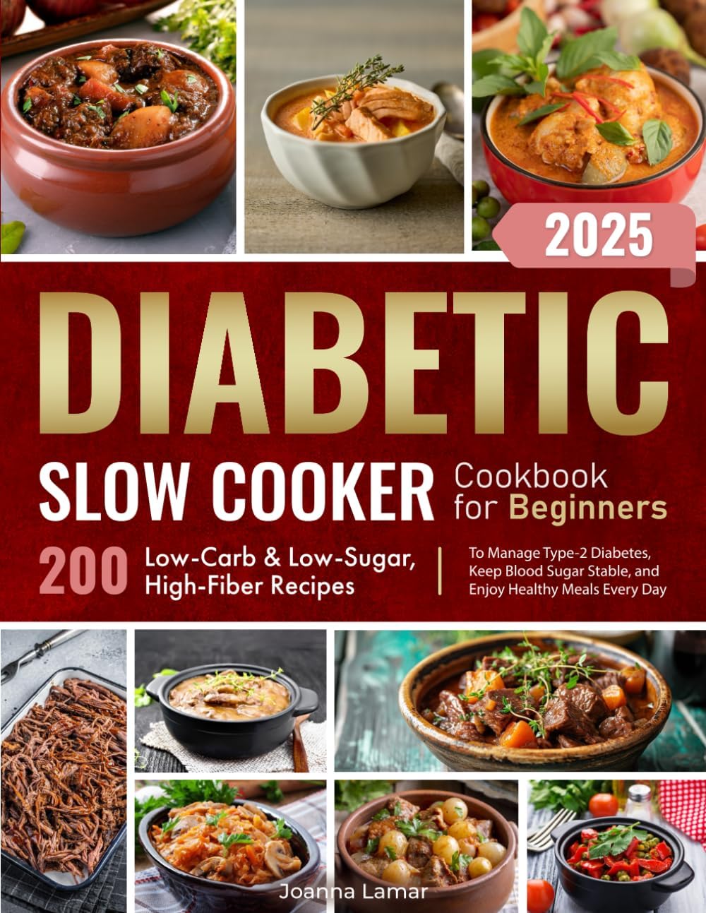 Diabetic Slow Cooker Cookbook for Beginners: 200 Low-Carb & Low-Sugar, High-Fiber Recipes to Manage Type-2 Diabetes, Keep Blood Sugar Stable, and Enjoy Healthy Meals Every Day by Joanna Lamar