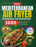 Mediterranean Diet Air Fryer Cookbook For Beginners: 1000 Days of Quick, Healthy, and Delicious Recipes Under 30 Minutes. Full-Color Images and No-Stress 28-Day Meal Plan Included by Selena Barrett