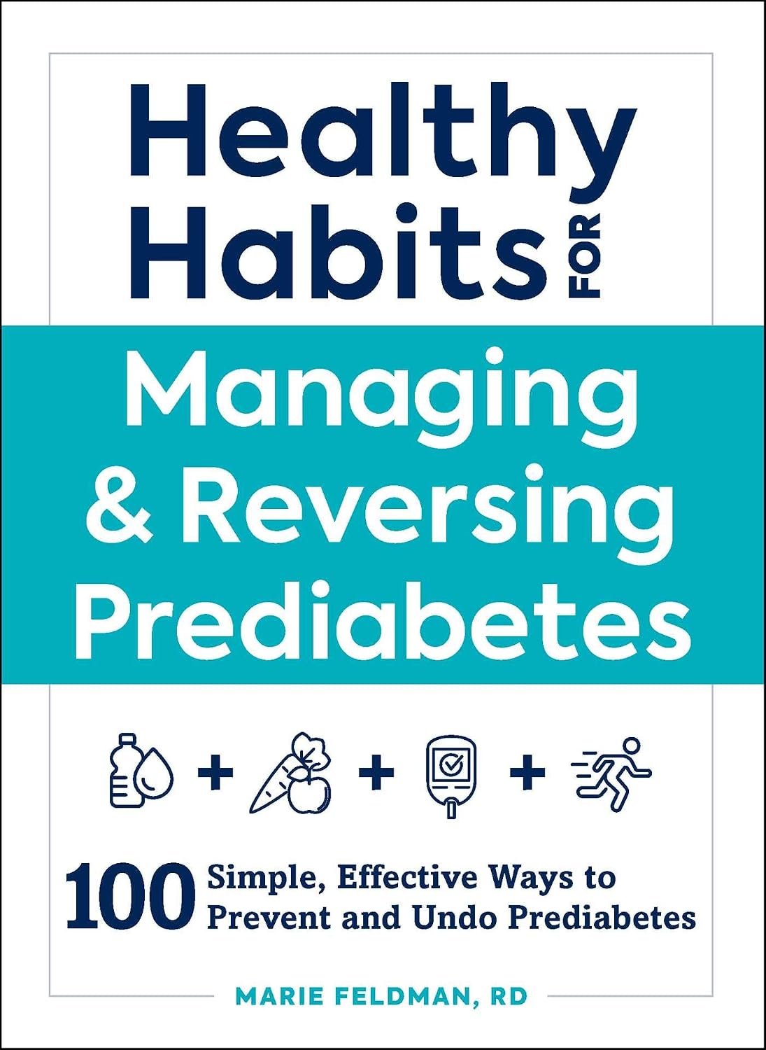Healthy Habits for Managing & Reversing Prediabetes: 100 Simple, Effective Ways to Prevent and Undo Prediabetes (Healthy Habits Series) by Marie Feldman