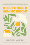 Their Future Is Shining Bright: A Guide to Homeschooling in High School -- and Equipping Your Child for Success and Fulfillment in Adulthood by Rachel Kovac