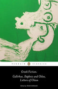 Greek Fiction: Callirhoe, Daphnis and Chloe, Letters of Chion (Penguin Classics) by Longus