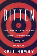 Bitten: The Secret History of Lyme Disease and Biological Weapons by Kris Newby