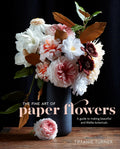The Fine Art of Paper Flowers: A Guide to Making Beautiful and Lifelike Botanicals by Tiffanie Turner