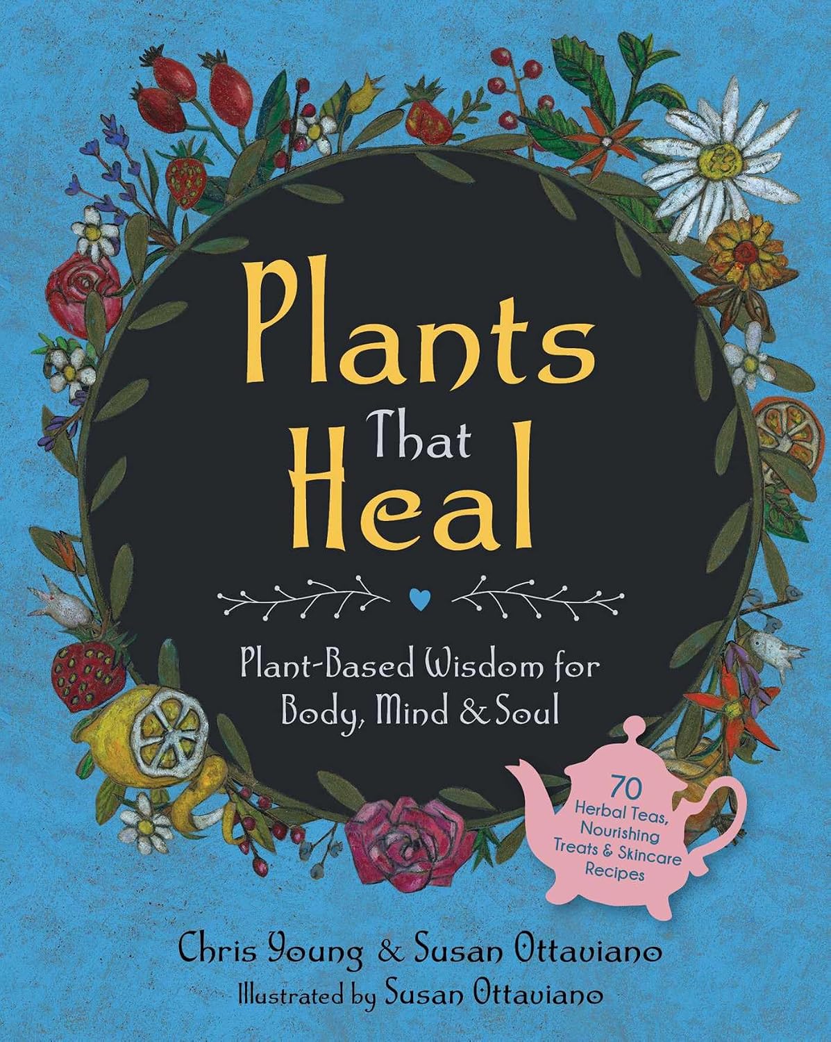 Plants That Heal: Plant-Based Wisdom for Body, Mind & Soul by Chris Young