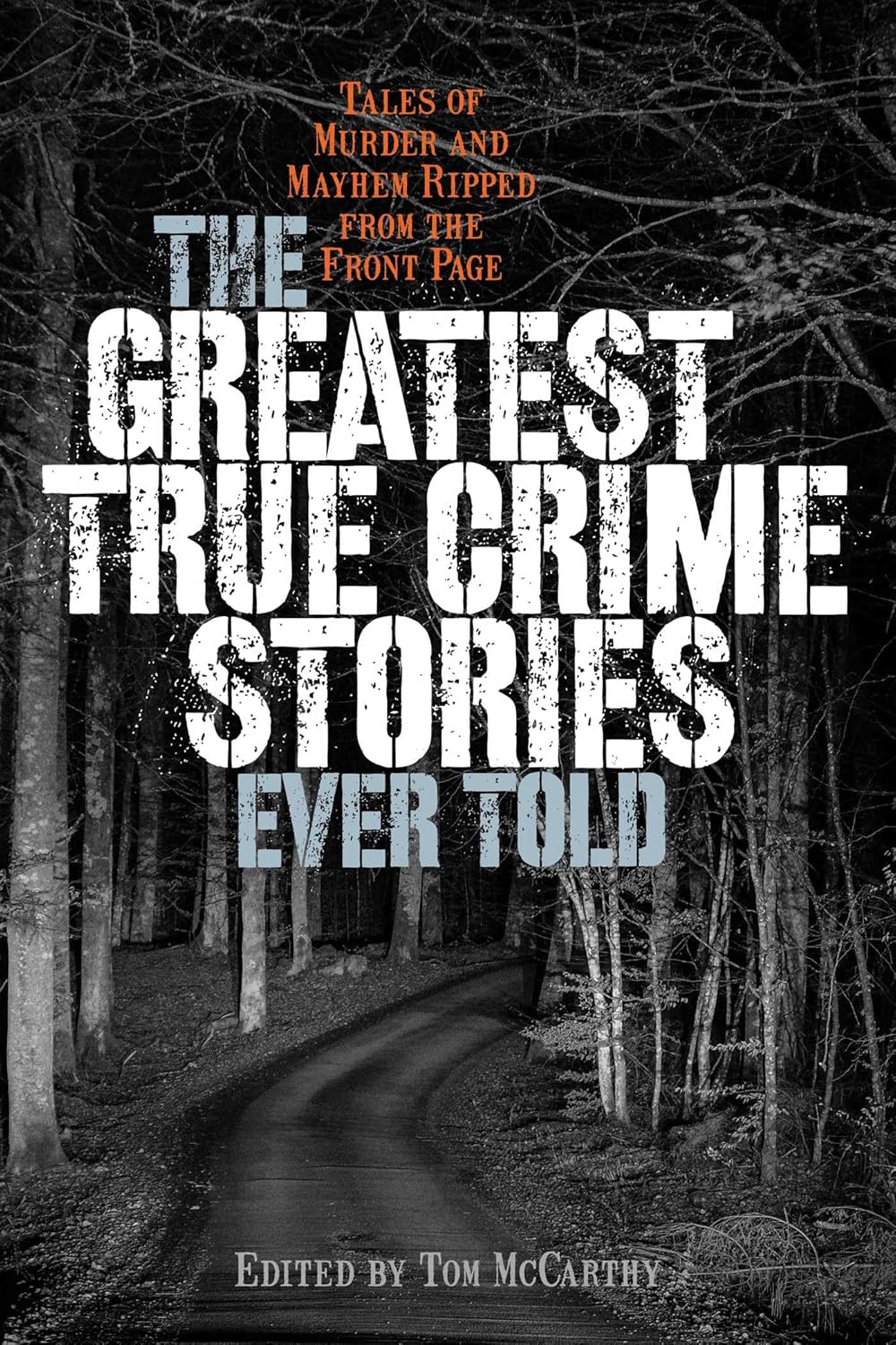 Greatest True Crime Stories Ever Told: Tales of Murder and Mayhem Ripped from the Front Page by Tom McCarthy