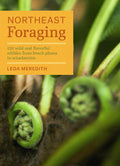 Northeast Foraging: 120 Wild and Flavorful Edibles from Beach Plums to Wineberries (Regional Foraging Series) by Leda Meredith