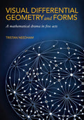 Visual Differential Geometry and Forms: A Mathematical Drama in Five Acts by Tristan Needham