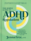 The Simple Guide to ADHD Regulation: The Secret to Finding Balance, Getting Things Done, and Enjoying Your Life by Jenna Free CCC