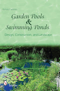 Garden Pools and Swimming Ponds: Design, Construction, and Landscape by Richard Weixler