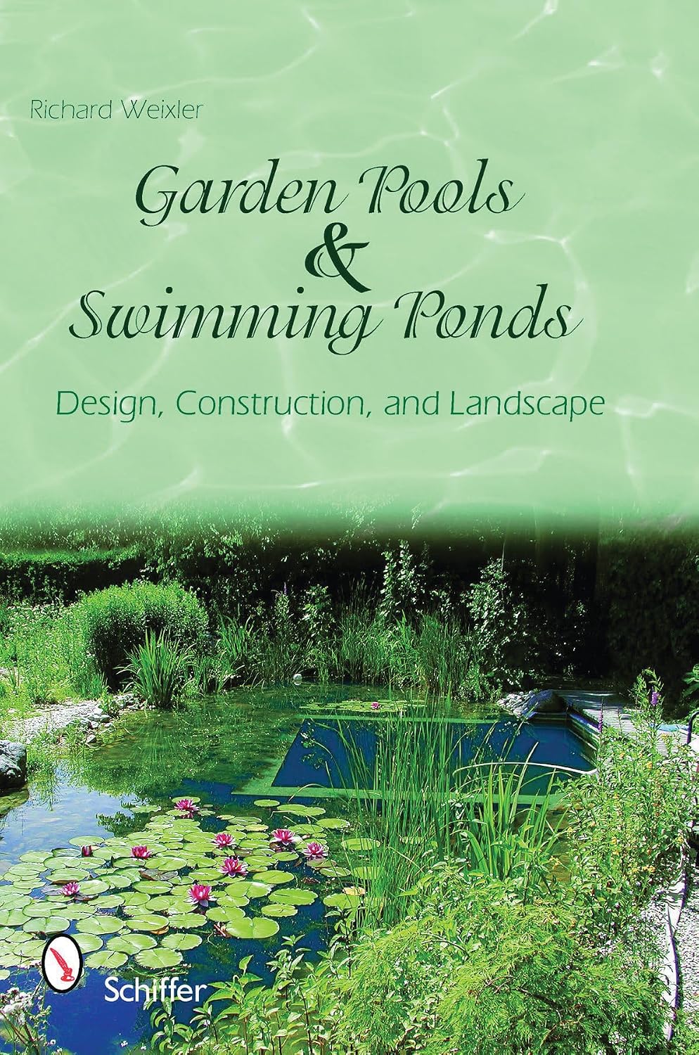 Garden Pools and Swimming Ponds: Design, Construction, and Landscape by Richard Weixler