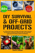 DIY Survival & Off-Grid Projects: 50+ Step-by-step plans to secure your family home & supplies in a blackout or disaster. Master no-grid, self-sufficient living even with minimal hands-on experience by Travis Lawson
