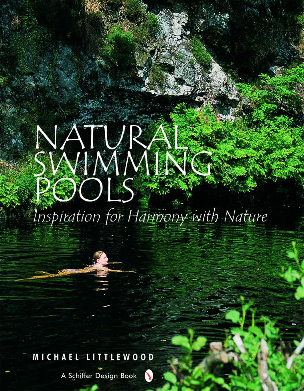Natural Swimming Pools: Inspiration for Harmony with Nature (Schiffer Design Books) by Michael Littlewood