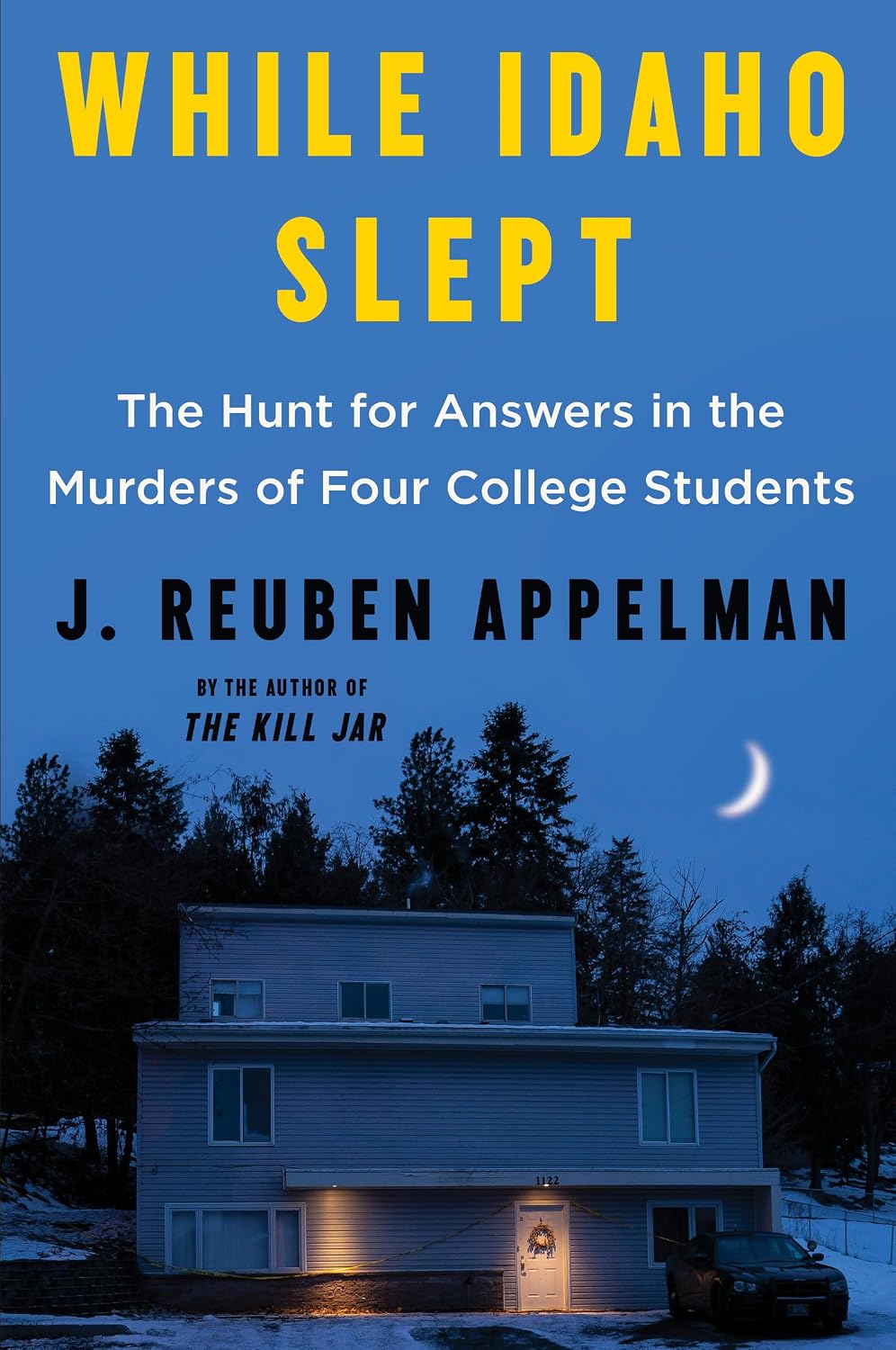While Idaho Slept: The Hunt for Answers in the Murders of Four College Students – A Literary Chronicle of the Idaho Student Murders by J. Reuben Appelman
