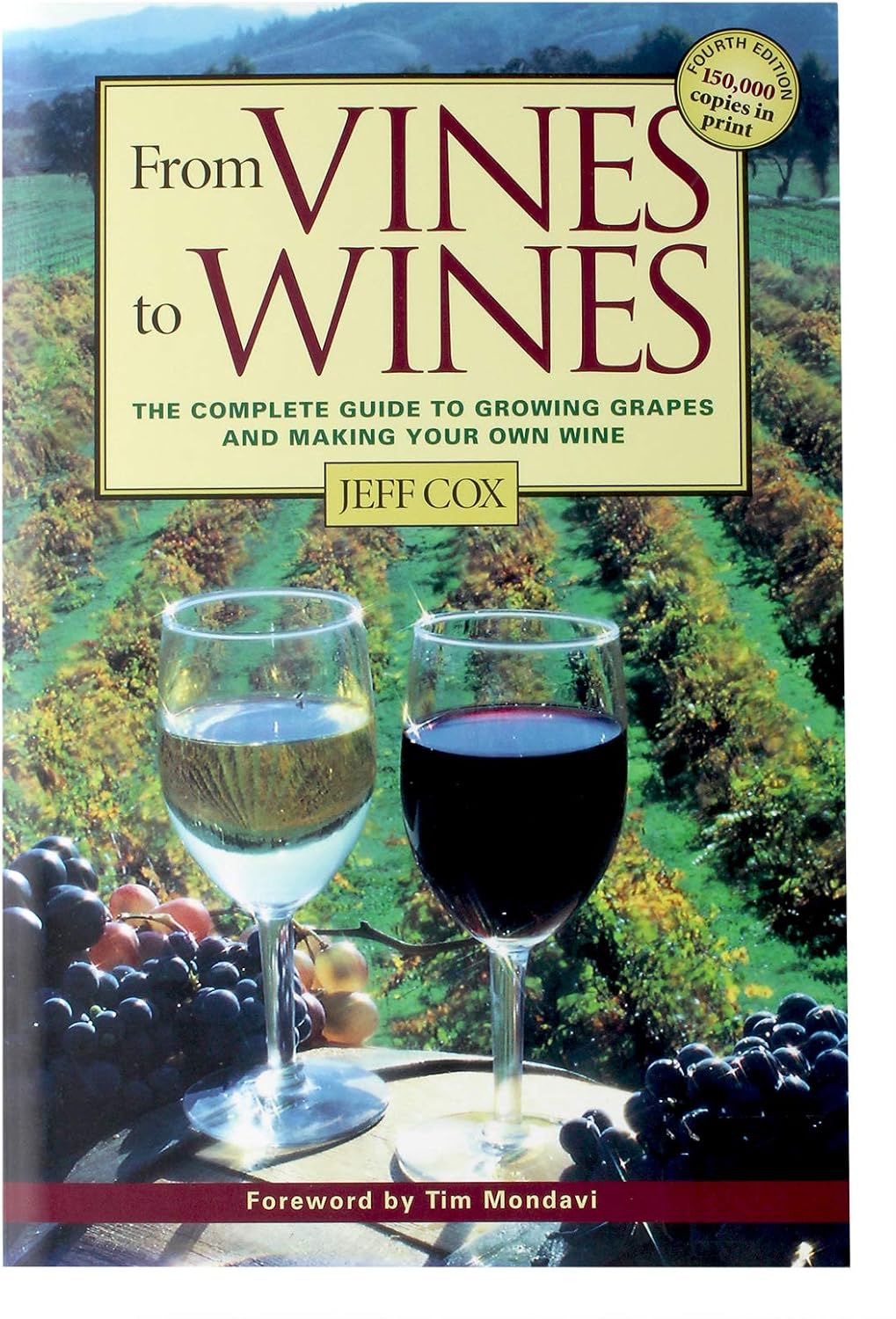 From Vines to Wines: The Complete Guide to Growing Grapes and Making Your Own Wine by Jeff Cox