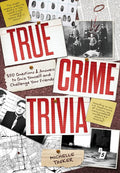 True Crime Trivia: 350 Fascinating Questions & Answers to Test Your Knowledge of Serial Killers, Mysteries, Cold Cases, Heists & More by Michelle Tooker