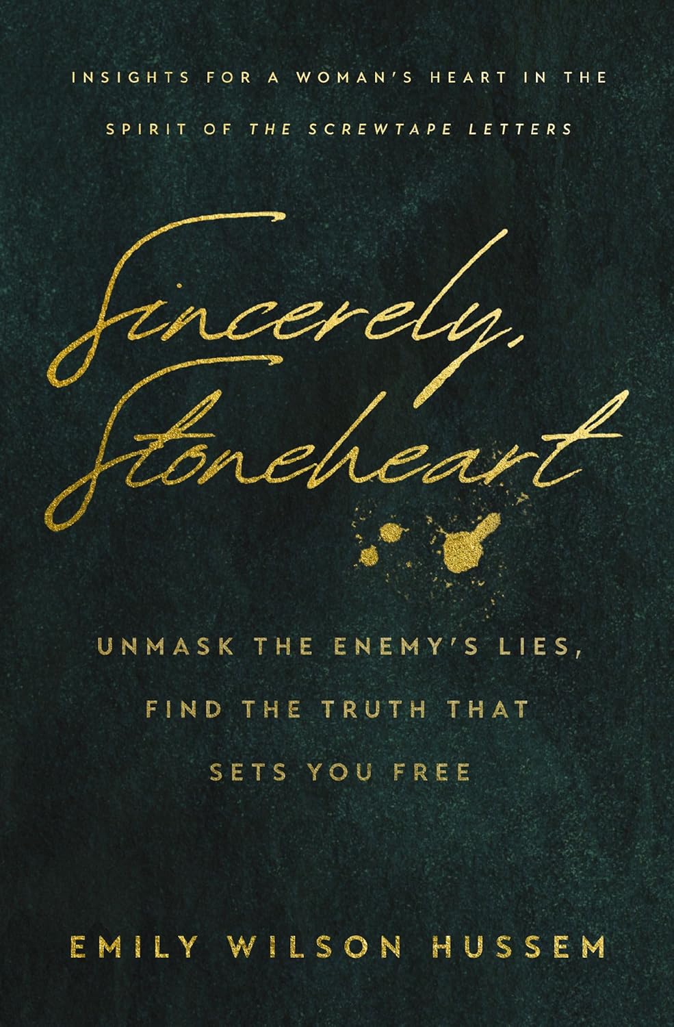 Sincerely, Stoneheart: Unmask the Enemy’s Lies, Find the Truth That Sets You Free (Insights for a Woman's Heart in the Spirit of the C.S. Lewis Classic, The Screwtape Letters) by Emily Wilson Hussem