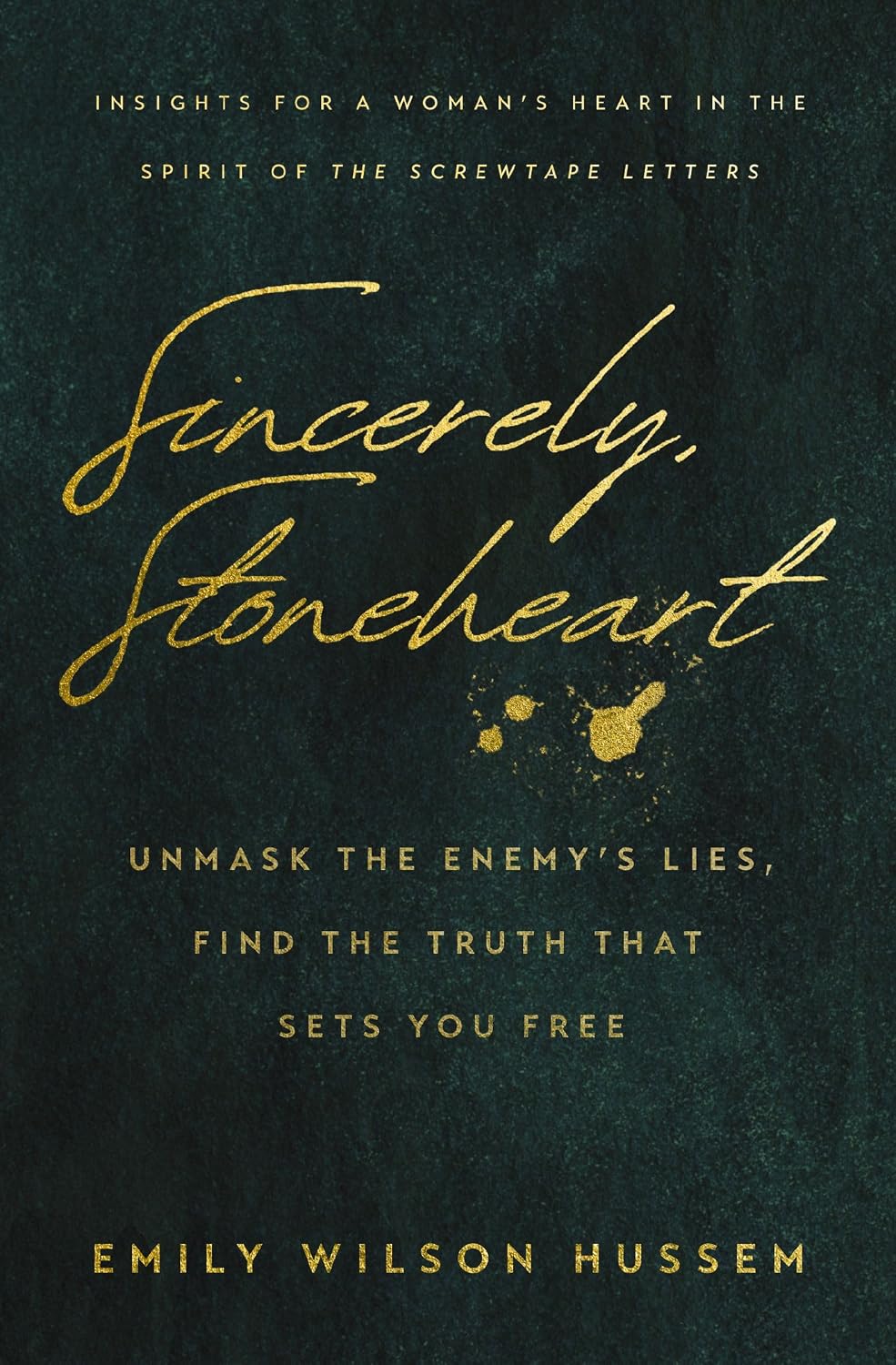 Sincerely, Stoneheart: Unmask the Enemy’s Lies, Find the Truth That Sets You Free (Insights for a Woman's Heart in the Spirit of the C.S. Lewis Classic, The Screwtape Letters) by Emily Wilson Hussem