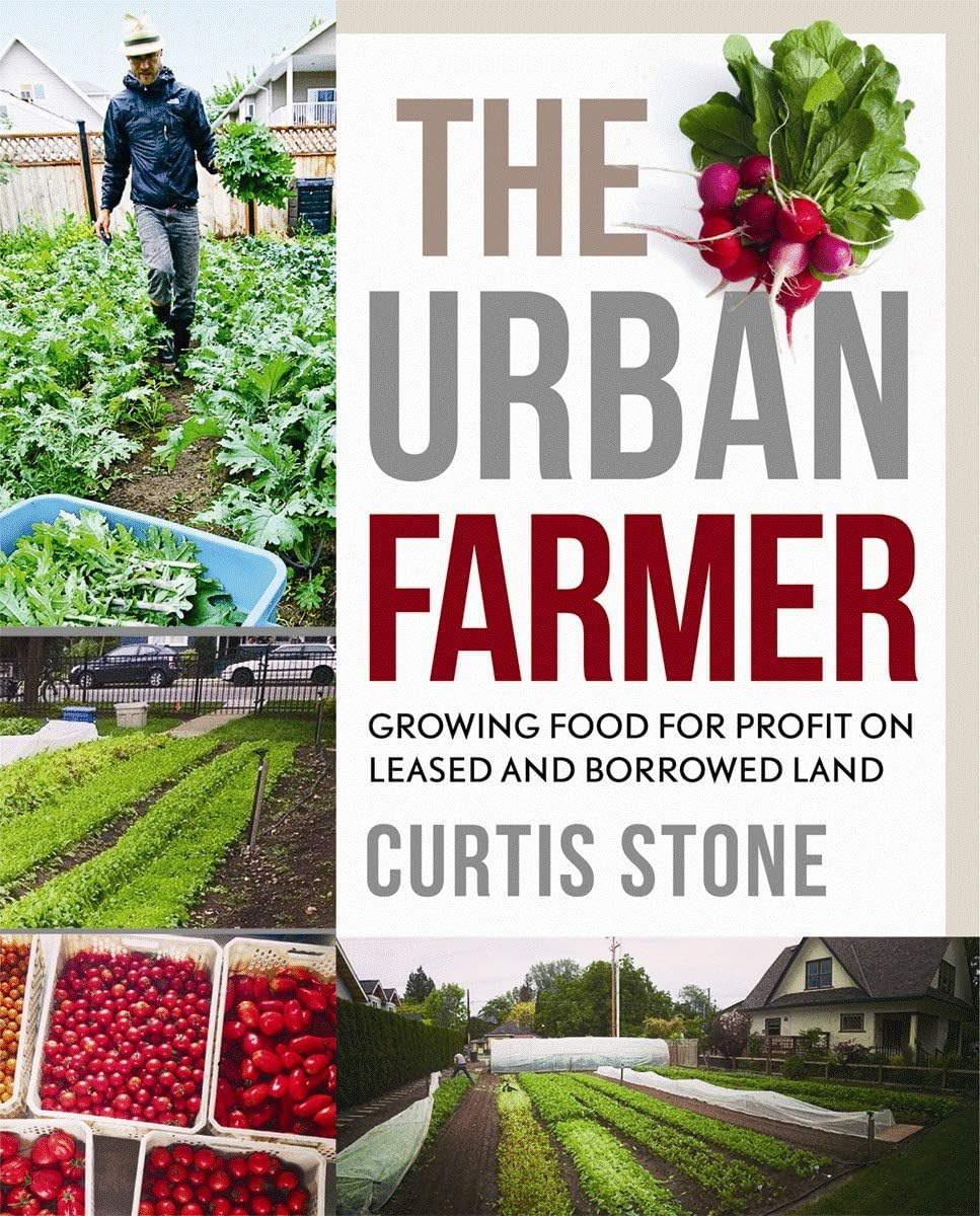 The Urban Farmer: Growing Food for Profit on Leased and Borrowed Land by Curtis Stone