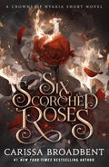 Six Scorched Roses (Crowns of Nyaxia) by Carissa Broadbent