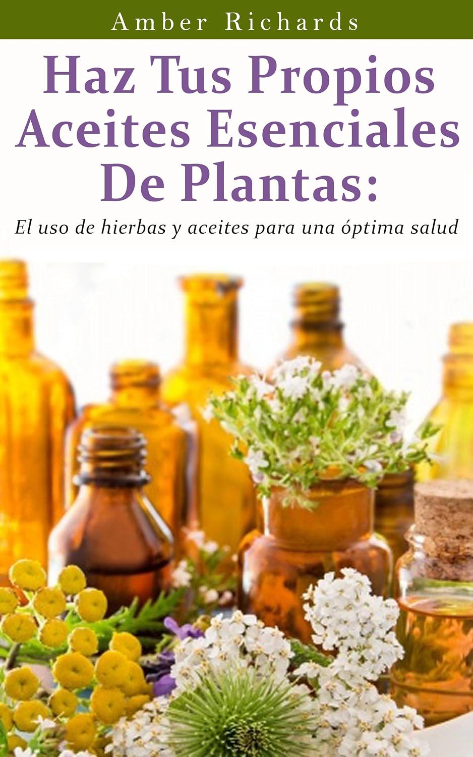 Haz tus propios aceites esenciales de plantas (Spanish Edition) by Amber Richards