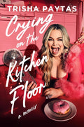 Crying on the Kitchen Floor: A Memoir by Trisha Paytas