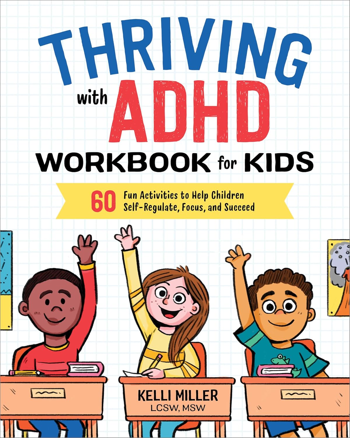 Thriving with ADHD Workbook for Kids: 60 Fun Activities to Help Children Self-Regulate, Focus, and Succeed (Health and Wellness Workbooks for Kids) by Kelli Miller LCSW MSW