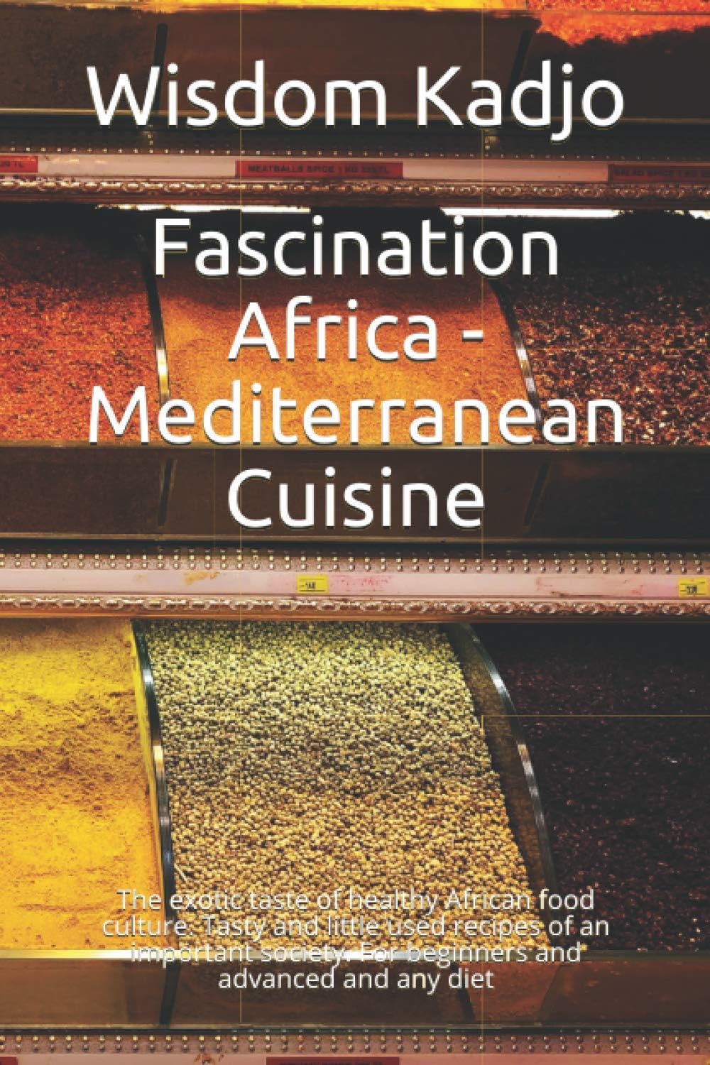 Fascination Africa - Mediterranean Cuisine: The exotic taste of a healthy food culture. Tasty and little used recipes of an important society. For beginners and advanced and any diet by Wisdom Kadjo