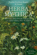 Herba Mythica: Myths and Folk Tales of Sacred Healing Plants by Xanthe Gresham-Knight