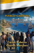 Pueblo Garífuna: su verdadera historia y espiritualidad (Spanish Edition) by Carlos Roberto Chavez Martinez