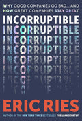 Incorruptible: Why Good Companies Go Bad... and How Great Companies Stay Great by Eric Ries