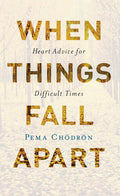 When Things Fall Apart: Heart Advice for Difficult Times by Pema Chodron