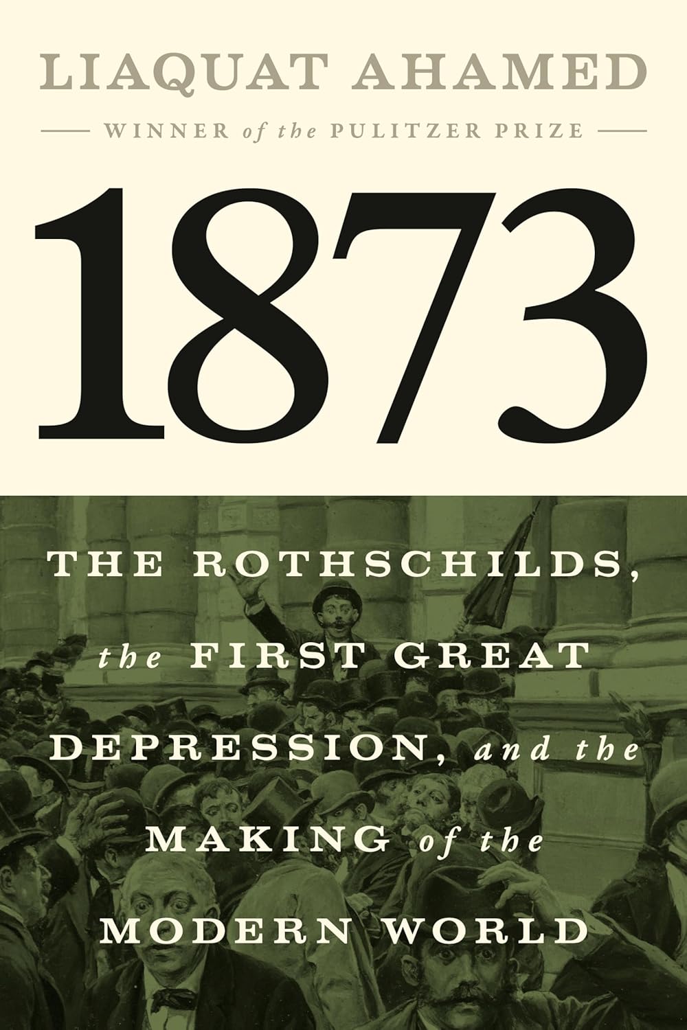 1873: The Rothschilds, the First Great Depression, and the Making of the Modern World by Liaquat Ahamed