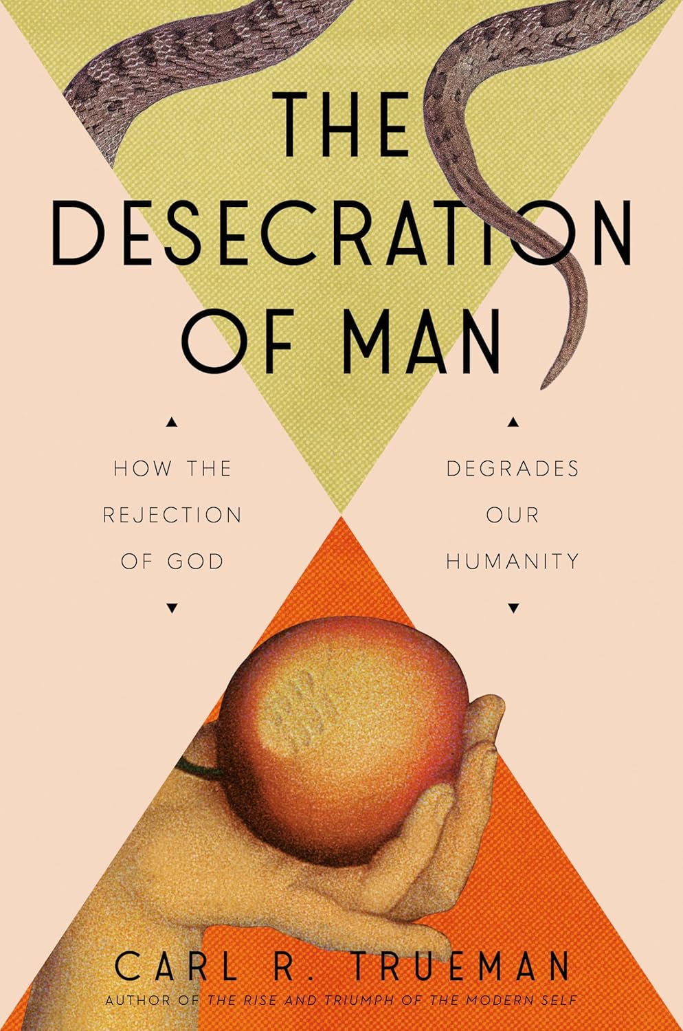 The Desecration of Man: How the Rejection of God Degrades Our Humanity by Carl Trueman