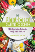 The Plant-Based Diabetes Cookbook: 125+ Nourishing Recipes to Satisfy Every Taste Bud by Jackie Newgent RDN CDN