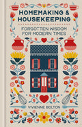 Homemaking and Housekeeping: Forgotten Wisdom for Modern Times by Vivienne Bolton