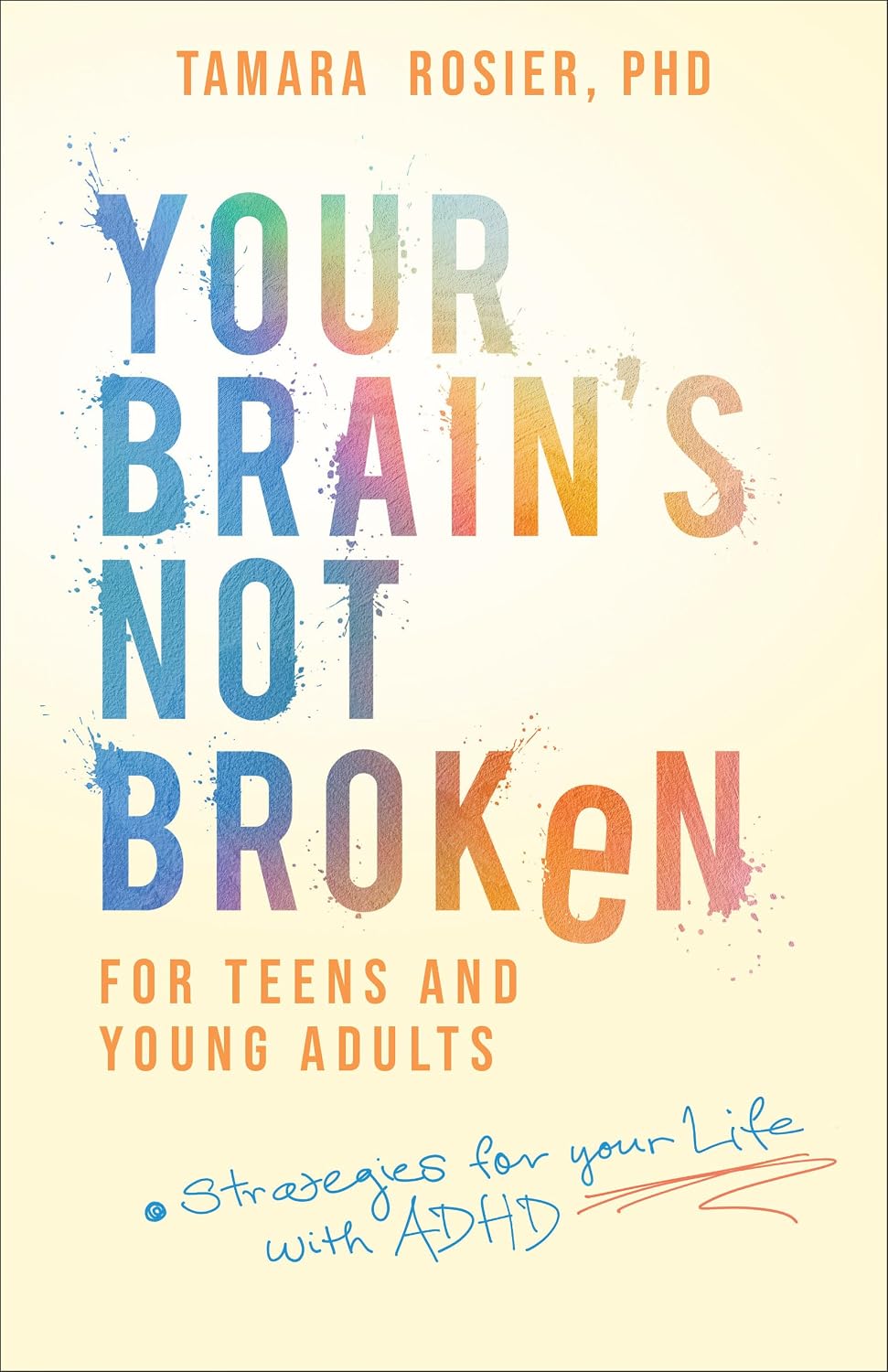 Your Brain's Not Broken for Teens and Young Adults: Strategies for Your Life with ADHD by Tamara Rosier PhD